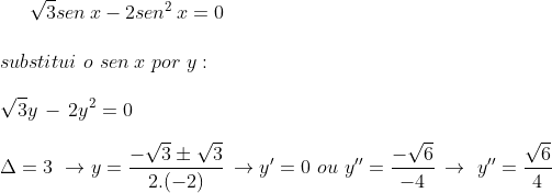 Equação trigonometrica. !? Gif.latex?\sqrt{3}sen\,x-2sen^2\,x=0\\\\ substitui\,\,o\,\,sen\,x\,\,por\,\,y:\\\\ \sqrt{3}y\,-\,2y^2=0\\\\ \Delta =3\,\, \to y=\frac{-\sqrt{3}\pm \sqrt{3}}{2